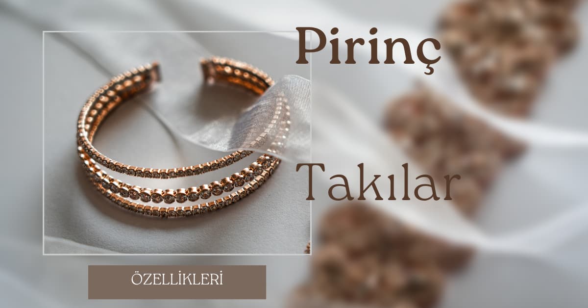 Pirinç Takı Nedir - Pirinç Takıların Özellikleri